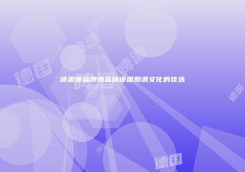德国德福啤酒品味德国酿酒文化的佳选