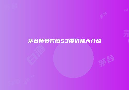 茅台镇贵宾酒53度价格大介绍