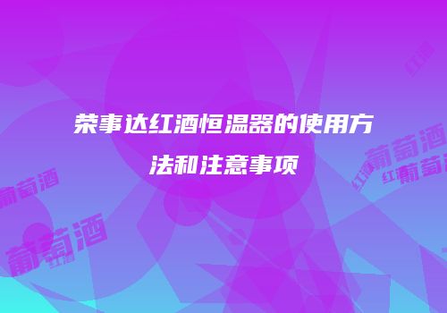 荣事达红酒恒温器的使用方法和注意事项