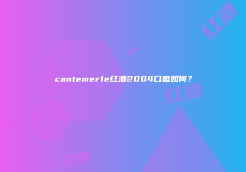 cantemerle红酒2004口感如何？