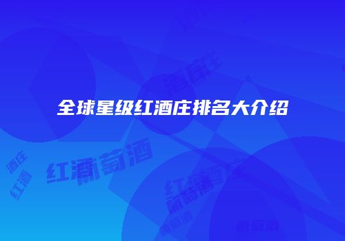 全球星级红酒庄排名大介绍