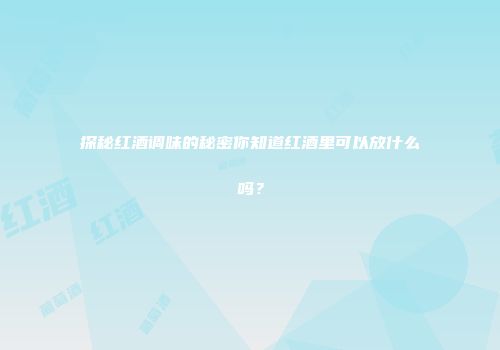 探秘红酒调味的秘密你知道红酒里可以放什么吗？