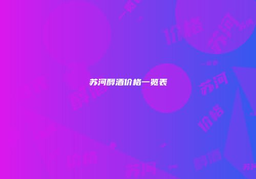 苏河醇酒价格一览表
