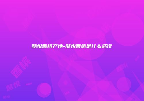 酩悦香槟产地-酩悦香槟是什么档次