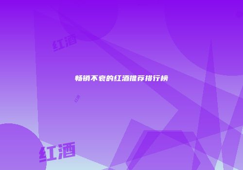 畅销不衰的红酒推荐排行榜