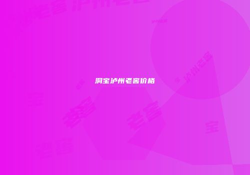 洞宝泸州老窖价格