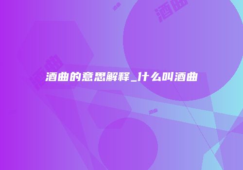 酒曲的意思解释_什么叫酒曲