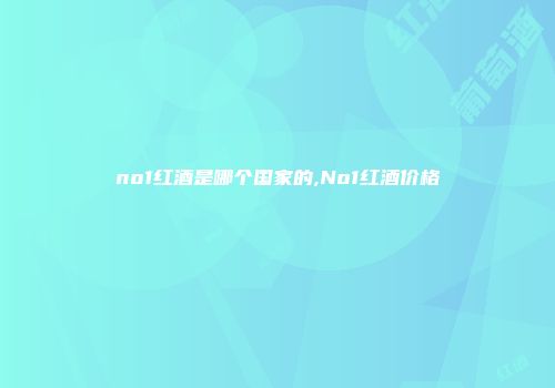 no1红酒是哪个国家的,No1红酒价格