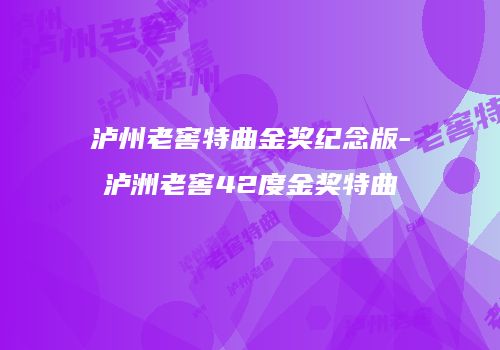 泸州老窖特曲金奖纪念版-泸洲老窖42度金奖特曲