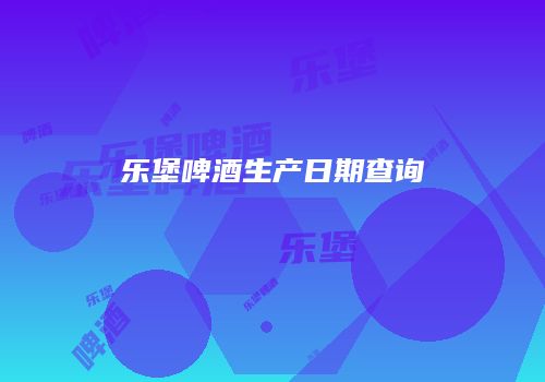 乐堡啤酒生产日期查询
