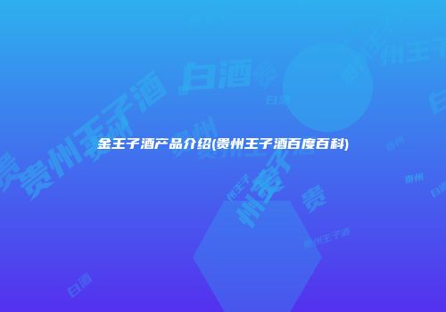 金王子酒产品介绍(贵州王子酒百度百科)