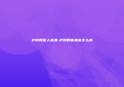泸州醇窖人参酒-泸州醇窖酒业怎么样
