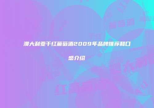 澳大利亚干红葡萄酒2009年品牌推荐和口感介绍