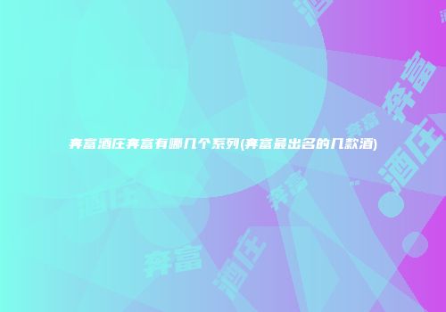 奔富酒庄奔富有哪几个系列(奔富最出名的几款酒)