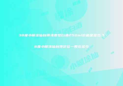 38度小糊涂仙自得浓香型白酒250ml价格是多少,38度小糊涂仙自得价位一般在多少