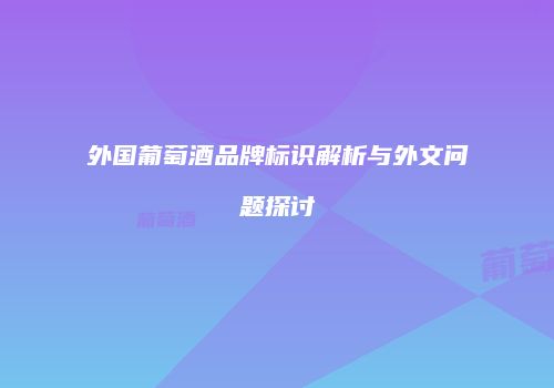 外国葡萄酒品牌标识解析与外文问题探讨