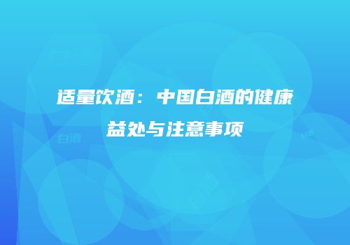 适量饮酒：中国白酒的健康益处与注意事项