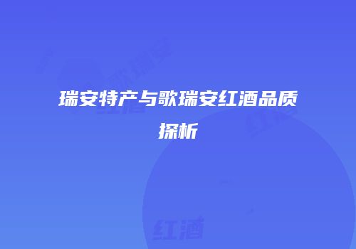 瑞安特产与歌瑞安红酒品质探析