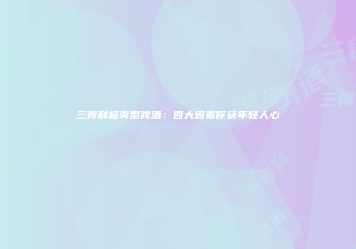 三得利超爽型啤酒：四大因素俘获年轻人心