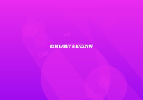 散装白酒什么价位的好