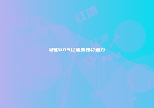 领略405红酒的独特魅力