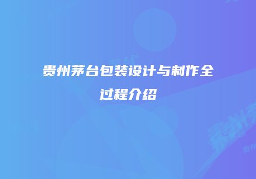 贵州茅台包装设计与制作全过程介绍