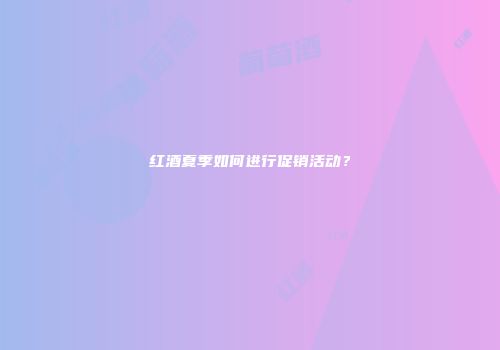 红酒夏季如何进行促销活动？