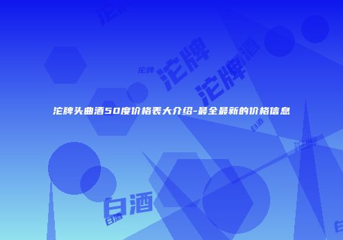 沱牌头曲酒50度价格表大介绍-最全最新的价格信息