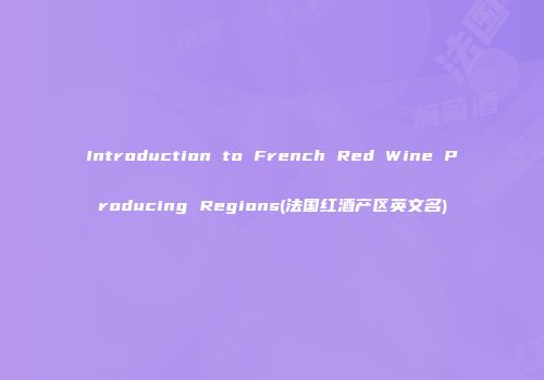 Introduction to French Red Wine Producing Regions(法国红酒产区英文名)