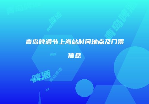 青岛啤酒节上海站时间地点及门票信息