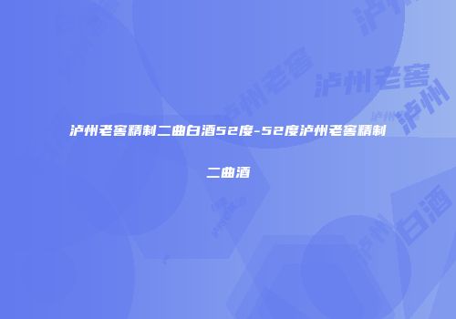 泸州老窖精制二曲白酒52度-52度泸州老窖精制二曲酒