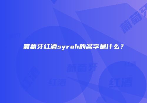 葡萄牙红酒syrah的名字是什么？