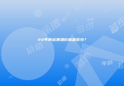 20年的运漕酒价格是多少？