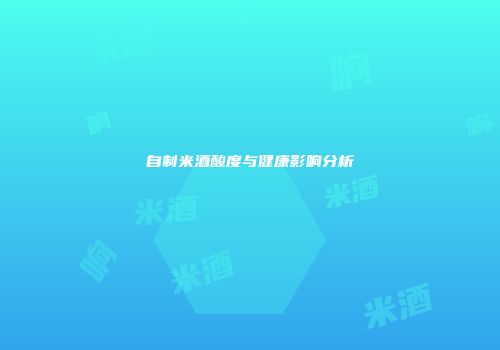 自制米酒酸度与健康影响分析