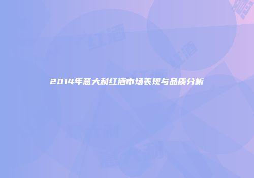 2014年意大利红酒市场表现与品质分析