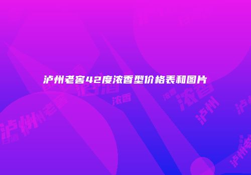 泸州老窖42度浓香型价格表和图片