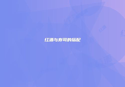 红酒与寿司的搭配