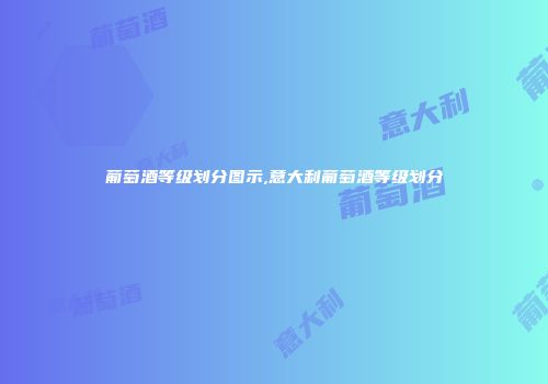 葡萄酒等级划分图示,意大利葡萄酒等级划分