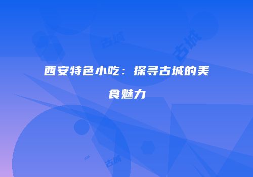 西安特色小吃：探寻古城的美食魅力