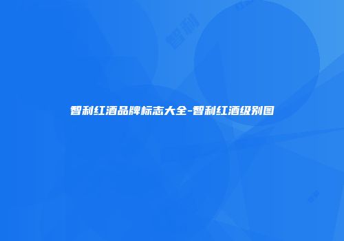 智利红酒品牌标志大全-智利红酒级别图