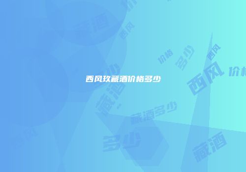 西风玖藏酒价格多少