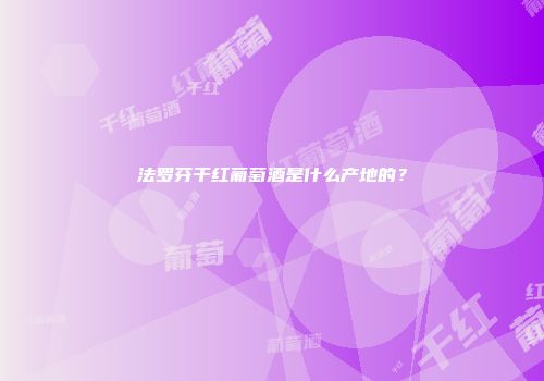 法罗芬干红葡萄酒是什么产地的？