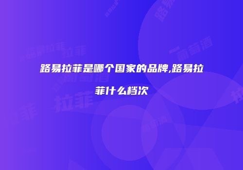 路易拉菲是哪个国家的品牌,路易拉菲什么档次