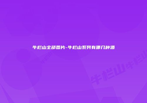 牛栏山全部图片-牛栏山系列有哪几种酒