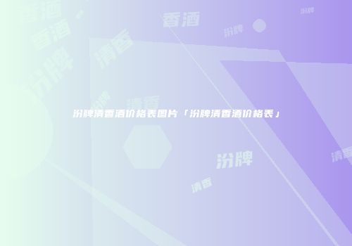 汾牌清香酒价格表图片「汾牌清香酒价格表」