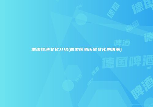德国啤酒文化介绍(德国啤酒历史文化的讲解)