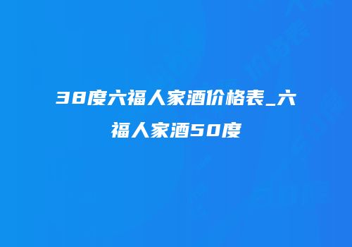 38度六福人家酒价格表_六福人家酒50度