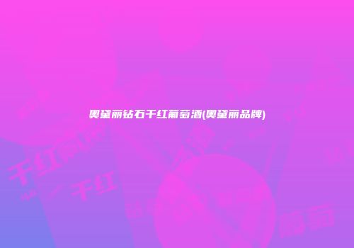 奥黛丽钻石干红葡萄酒(奥黛丽品牌)