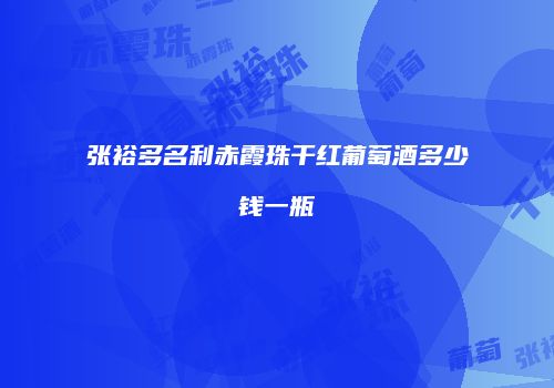 张裕多名利赤霞珠干红葡萄酒多少钱一瓶