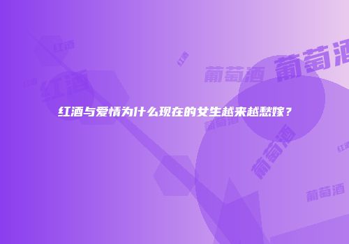 红酒与爱情为什么现在的女生越来越愁嫁？